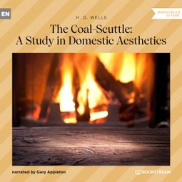 Das Buch “The Coal-Scuttle: A Study in Domestic Aesthetics (Unabridged) – H. G. Wells” online hören
