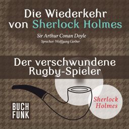 Das Buch “Der verschwundene Rugby-Spieler - Die Wiederkehr von Sherlock Holmes, Band 11 (Ungekürzt) – Sir Arthur Conan Doyle” online hören