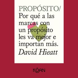 Das Buch “PROPÓSITO - Por qué a las marcas con un propósito les va mejor e importan más – David Hieatt” online hören