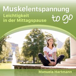 Das Buch «Muskelentspannung to go - Leichtigkeit in der Mittagspause (Ungekürzt) – Manuela Hartmann» online hören