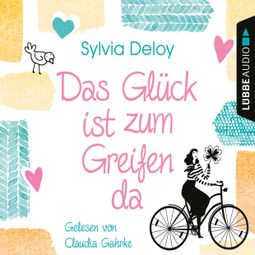 Das Buch “Das Glück ist zum Greifen da (Gekürzt) – Sylvia Deloy” online hören