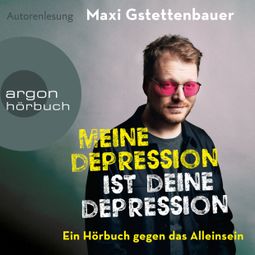 Das Buch “Meine Depression ist deine Depression - Ein Buch gegen das Alleinsein (Ungekürzte Autorenlesung) – Maxi Gstettenbauer” online hören