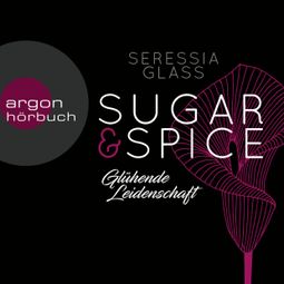 Das Buch “Glühende Leidenschaft - Sugar & Spice, Band 1 (Ungekürzte Lesung) – Seressia Glass” online hören