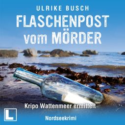 Das Buch “Flaschenpost vom Mörder - Kripo Wattenmeer ermittelt, Band 3 (ungekürzt) – Ulrike Busch” online hören