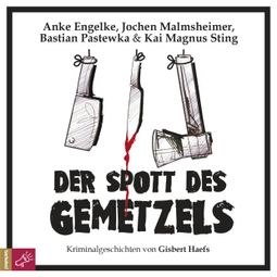 Das Buch “Der Spott des Gemetzels - Kriminalgeschichten von Gisbert Haefs (Szenische Lesung) – Gisbert Haefs” online hören