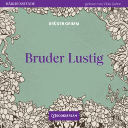 Das Buch “Bruder Lustig - Märchenstunde, Folge 4 (Ungekürzt) – Brüder Grimm” online hören