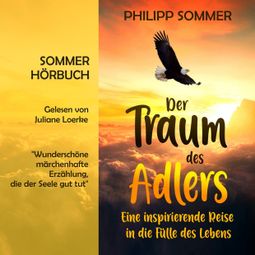 Das Buch “Der Traum des Adlers - Eine inspirierende Reise in die Fülle des Lebens (ungekürzt) – Philipp Sommer” online hören