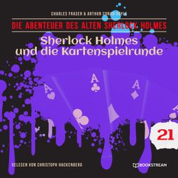 Das Buch “Sherlock Holmes und die Kartenspielrunde - Die Abenteuer des alten Sherlock Holmes, Folge 21 (Ungekürzt) – Charles Fraser, Sir Arthur Conan Doyle” online hören