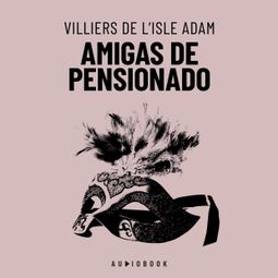 Das Buch “Amigas De Pensionado (Completo) – Villiers De L'isle Adam” online hören