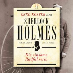 Das Buch “Die einsame Radfahrerin - Gerd Köster liest Sherlock Holmes, Band 23 (Ungekürzt) – Sir Arthur Conan Doyle” online hören