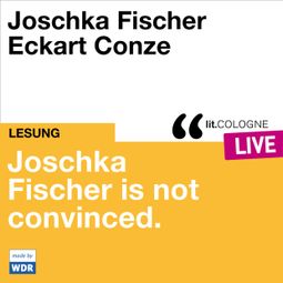 Das Buch “Joschka Fischer is not convinced - lit.COLOGNE live (ungekürzt) – Joschka Fischer” online hören