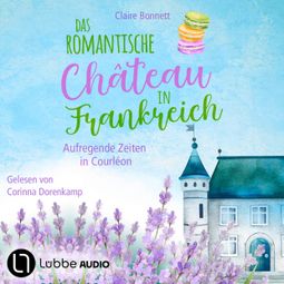 Das Buch “Das romantische Château in Frankreich - Aufregende Zeiten in Courléon - Loiretal-Reihe, Teil 2 (Ungekürzt) – Claire Bonnett” online hören