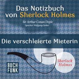 Das Buch “Sherlock Holmes - Das Notizbuch von Sherlock Holmes: Die verschleierte Mieterin (Ungekürzt) – Arthur Conan Doyle” online hören