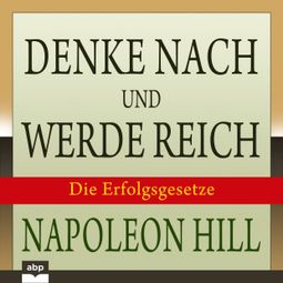 Das Buch «Denke nach und werde reich - Die 13 Erfolgsgesetze (Ungekürzt) – Napoleon Hill» online hören