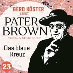 Das Buch “Das blaue Kreuz - Gerd Köster liest Pater Brown, Band 23 (Ungekürzt) – Gilbert Keith Chesterton” online hören