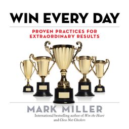 Das Buch “Win Every Day - Proven Practices for Extraordinary Results (Unabridged) – Mark Miller” online hören