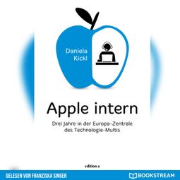 Das Buch “Apple intern - Drei Jahre in der Europa-Zentrale des Technologie-Multis (Ungekürzt) – Daniela Kickl” online hören