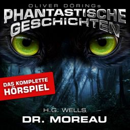 Das Buch “Phantastische Geschichten, Dr. Moreau - Das komplette Hörspiel – Oliver Döring” online hören