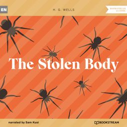 Das Buch “The Stolen Body (Unabridged) – H. G. Wells” online hören