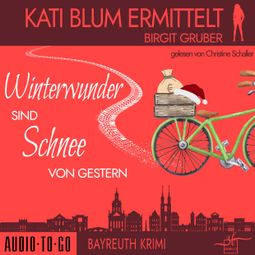 Das Buch “Winterwunder sind Schnee von gestern - Kati Blum ermittelt, Band 8 (ungekürzt) – Birgit Gruber” online hören