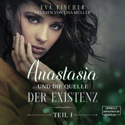 Das Buch “Anastasia und die Quelle der Existenz - Die Anastasia-Fantasysaga, Teil 1 (ungekürzt) – Eva Fischer” online hören