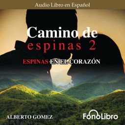 Das Buch “Espinas en el Corazón - Camino de Espinas, Vol. 2 (abreviado) – Alberto Gomez” online hören