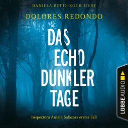 Das Buch “Das Echo dunkler Tage - Inspectora Amaia Salazars erster Fall - Die Baztán-Trilogie, Teil 1 (Ungekürzt) – Dolores Redondo” online hören