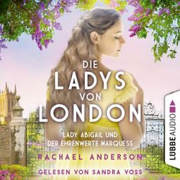 Das Buch “Die Ladys von London - Lady Abigail und der ehrenwerte Marquess - Die Serendipity-Reihe, Teil 2 (Ungekürzt) – Rachael Anderson” online hören