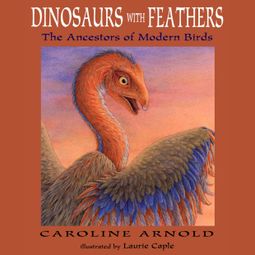 Das Buch “Dinosaurs with Feathers - The Ancestors of Modern Birds (Unabridged) – Caroline Arnold” online hören