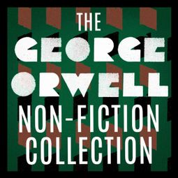Das Buch “The George Orwell Non-Fiction Collection: Down and Out in Paris and London / The Road to Wigan Pier / Homage to Catalonia / Essays / Poetry (Unabridged) – George Orwell” online hören