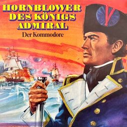 Das Buch “Hornblower des Königs Admiral, Folge 2: Der Kommodore – C. S. Forester, Gerd von Haßler” online hören