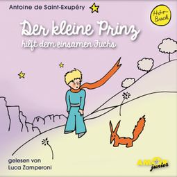 Das Buch “Der kleine Prinz hilft dem einsamen Fuchs - Der kleine Prinz, Band 10 (Ungekürzt) – Antoine de Saint-Exupéry” online hören