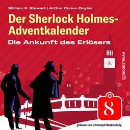 Das Buch «Die Ankunft des Erlösers - Der Sherlock Holmes-Adventkalender, Folge 8 (Ungekürzt) – William K. Stewart, Sir Arthur Conan Doyle» online hören