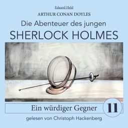 Das Buch “Sherlock Holmes: Ein würdiger Gegner - Die Abenteuer des jungen Sherlock Holmes, Folge 11 (Ungekürzt) – Arthur Conan Doyle, Eduard Held” online hören