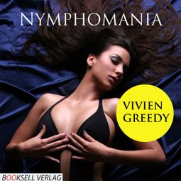 Das Buch “Nymphomania - Heiße Spiele einer Unersättlichen (Ungekürzt) – Vivien Greedy” online hören