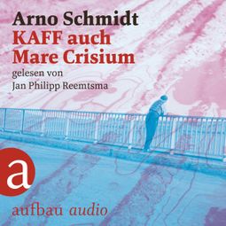 Das Buch “KAFF auch Mare Crisium (Ungekürzt) – Arno Schmidt” online hören