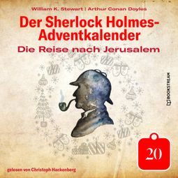 Das Buch “Die Reise nach Jerusalem - Der Sherlock Holmes-Adventkalender, Tag 20 (Ungekürzt) – Arthur Conan Doyle, William K. Stewart” online hören
