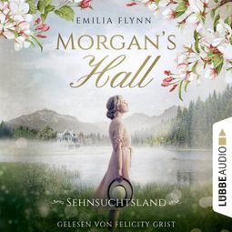 Das Buch “Morgan's Hall - Sehnsuchtsland - Die Morgan-Saga, Teil 2 (Ungekürzt) – Emilia Flynn” online hören