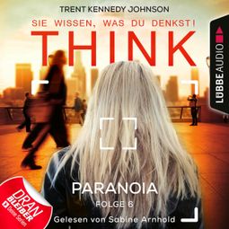 Das Buch «THINK: Sie wissen, was du denkst!, Folge 6: Paranoia (Ungekürzt) – Trent Kennedy Johnson» online hören