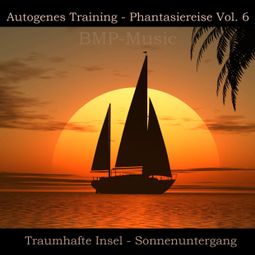 Das Buch “Autogenes Training - Phantasiereise - Traumhafte Insel - Sonnenuntergang, Vol. 6 – BMP-Music” online hören