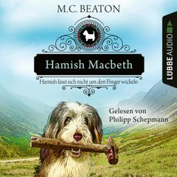 Das Buch “Hamish Macbeth lässt sich nicht um den Finger wickeln - Schottland-Krimis, Teil 10 (Ungekürzt) – M. C. Beaton” online hören