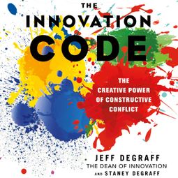 Das Buch “The Innovation Code - The Creative Power of Constructive Conflict (Unabridged) – Jeff DeGraff, Staney DeGraff” online hören
