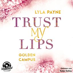 Das Buch “Trust my Lips - Golden Campus, Band 2 (Ungekürzt) – Lyla Payne” online hören