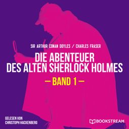 Das Buch “Die Abenteuer des alten Sherlock Holmes, Band 1 (Ungekürzt) – Charles Fraser, Sir Arthur Conan Doyle” online hören