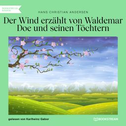 Das Buch “Der Wind erzählt von Waldemar Doe und seinen Töchtern (Ungekürzt) – Hans Christian Andersen” online hören