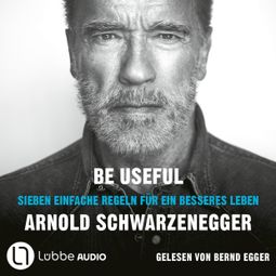 Das Buch “Be Useful - Sieben einfache Regeln für ein besseres Leben (Ungekürzt) – Arnold Schwarzenegger” online hören