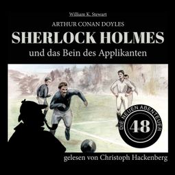 Das Buch “Sherlock Holmes und das Bein des Applikanten - Die neuen Abenteuer, Folge 48 (Ungekürzt) – William K. Stewart, Sir Arthur Conan Doyle” online hören