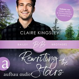Das Buch “Rewriting the Stars - Bailey Brothers Serie, Band 6 (Ungekürzt) – Claire Kingsley” online hören