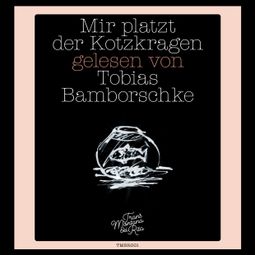 Das Buch “Mir platzt der Kotzkragen (Ungekürzte Lesung) – Tobias Bamborschke” online hören