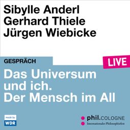 Das Buch “Das Universum und ich. Der Mensch im All - phil.COLOGNE live (ungekürzt) – Sibylle Anderl, Gerhard Thiele” online hören